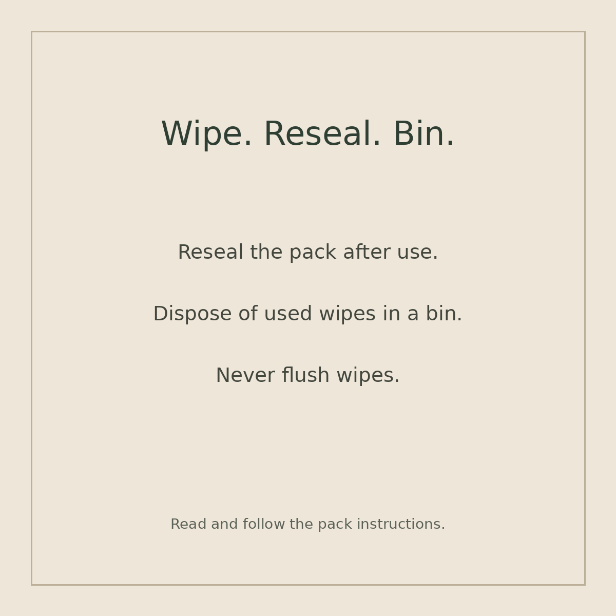 Wipe care: reseal after use, dispose in a bin and never flush