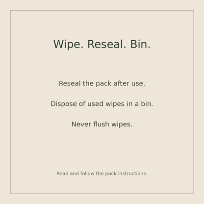 Wipe care: reseal after use, dispose in a bin and never flush