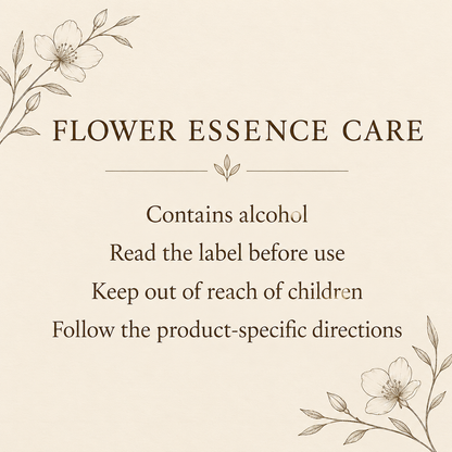Flower essence care: contains alcohol, read the label and keep out of reach of children