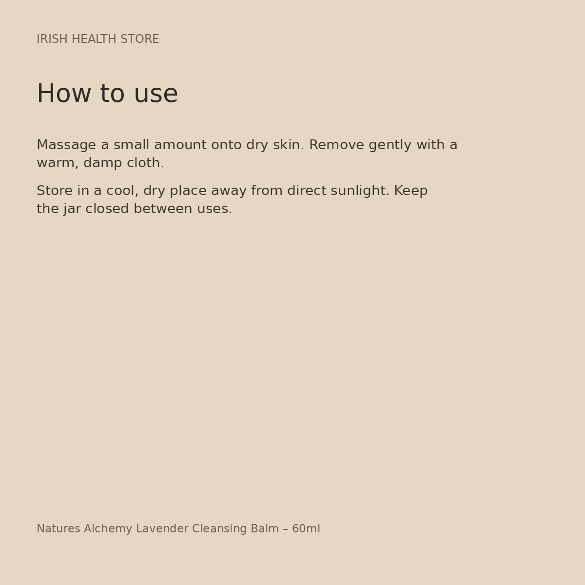 Natures Alchemy Lavender Cleansing Balm – 60ml directions and storage