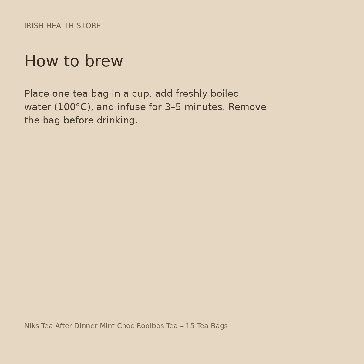 Niks Tea After Dinner Mint Choc Rooibos Tea – 15 Tea Bags brewing directions