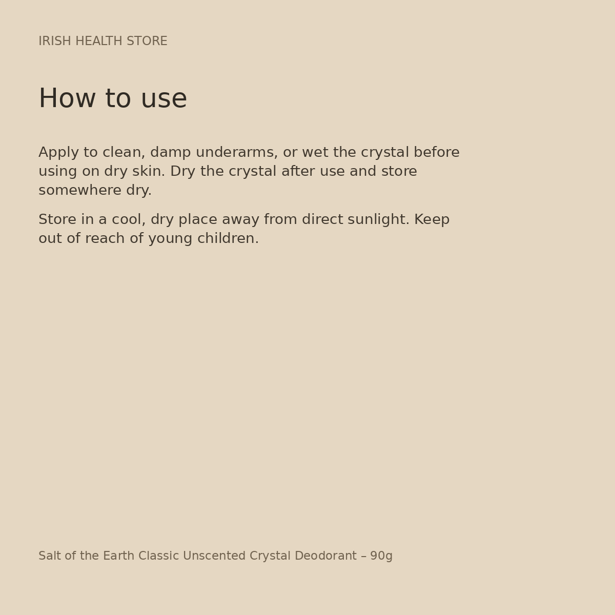 Salt of the Earth Classic Unscented Crystal Deodorant – 90g directions and storage