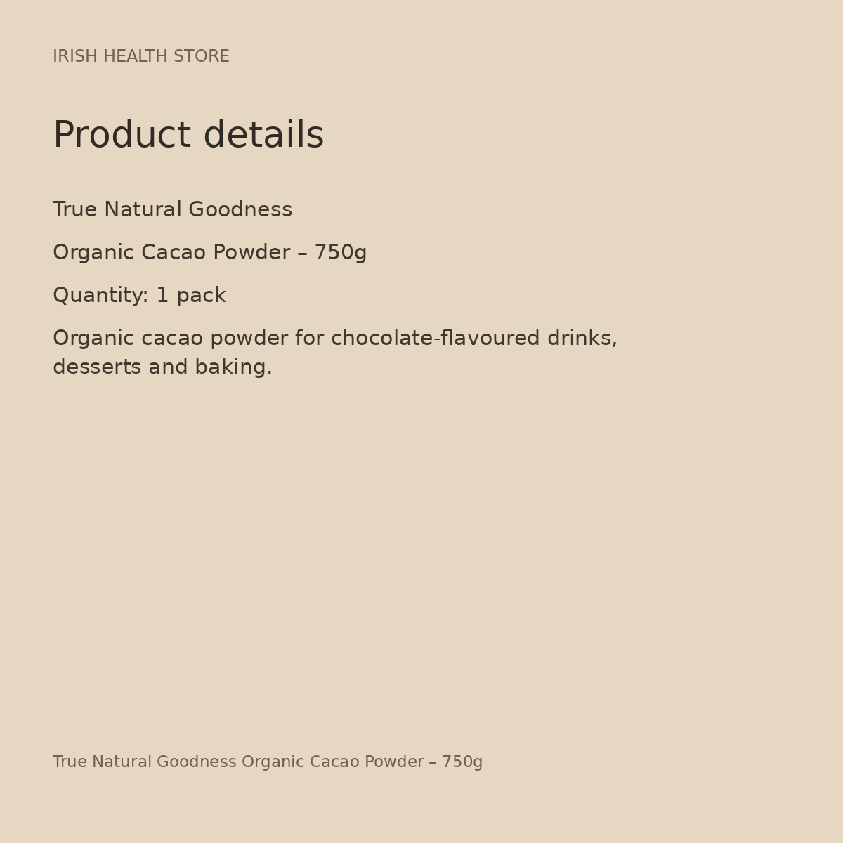 True Natural Goodness Organic Cacao Powder – 750g product details