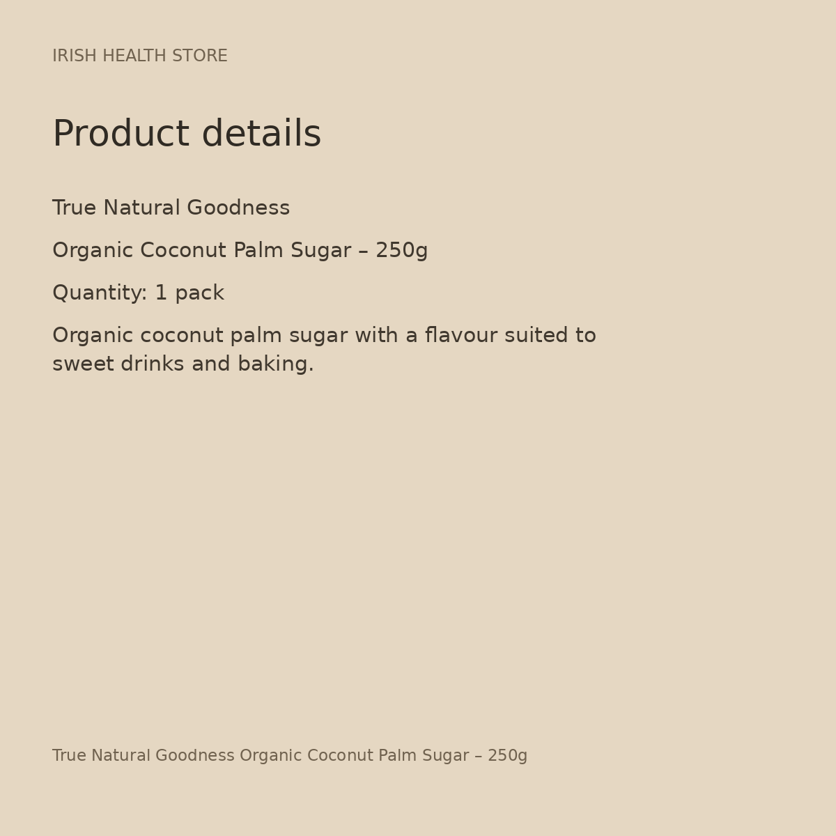 True Natural Goodness Organic Coconut Palm Sugar – 250g product details
