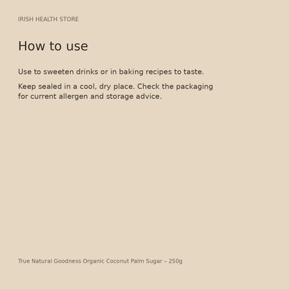 True Natural Goodness Organic Coconut Palm Sugar – 250g directions and storage