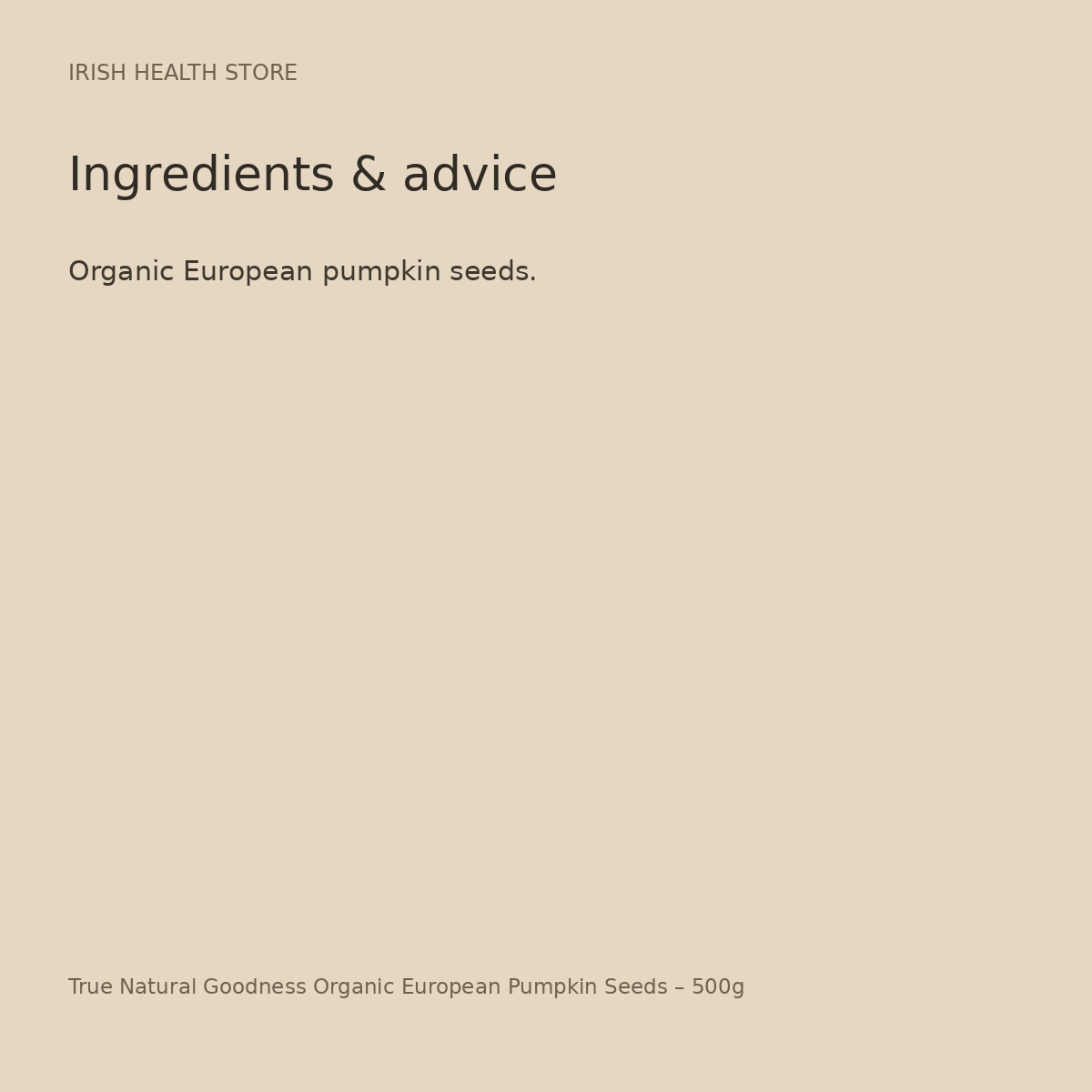 True Natural Goodness Organic European Pumpkin Seeds – 500g ingredients and advice