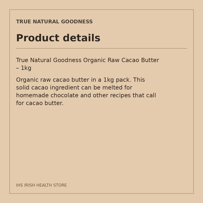 True Natural Goodness Organic Raw Cacao Butter – 1kg: product details