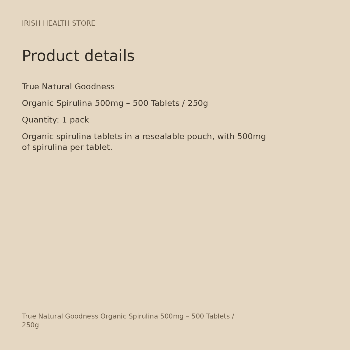 True Natural Goodness Organic Spirulina 500mg – 500 Tablets / 250g product details